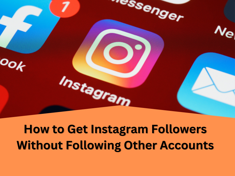 How to Get Instagram Followers Without Following Other Accounts